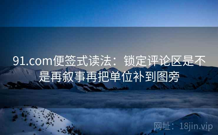 91.com便签式读法：锁定评论区是不是再叙事再把单位补到图旁  第2张