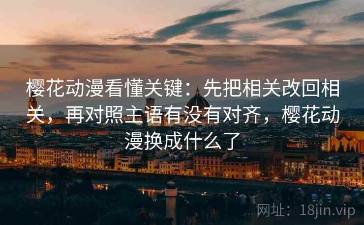 樱花动漫看懂关键：先把相关改回相关，再对照主语有没有对齐，樱花动漫换成什么了  第2张